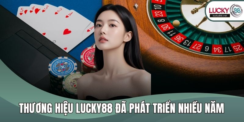 Thương hiệu Lucky88 đã phát triển nhiều năm
